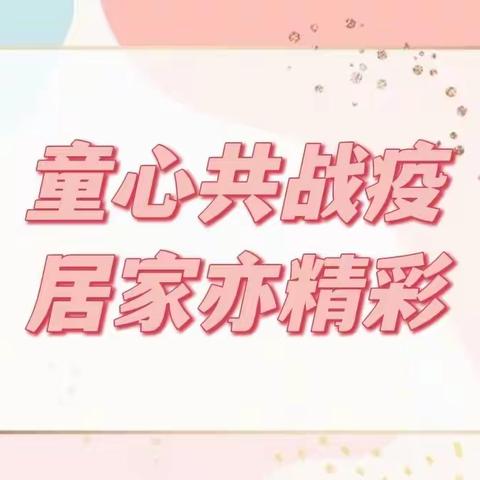 【云端陪伴】童心共战“疫”，居家亦精彩——榆次区第九幼儿园大班组居家多彩生活