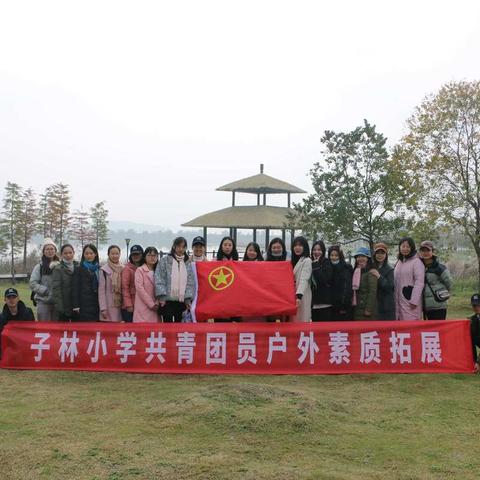 “聚团队力量，展青春风采”子林小学共青团（含35岁以下青年教师）户外素质拓展