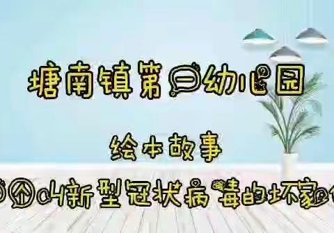 《一个叫新型冠状病毒的坏家伙》——塘南镇第一幼儿园“延期不延学”线上课堂（二）