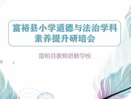 砥志研思领成长   笃行致远促提升——富裕县小学道德与法治学科素养提升研培会活动纪实