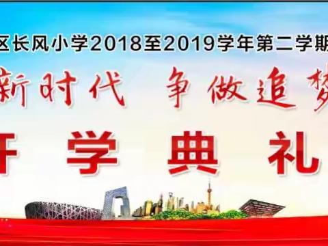 奋进新时代    争做追梦人——长风小学2018-2019学年第二学期开学典礼