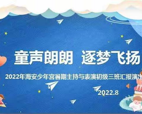 “童声朗朗 逐梦飞扬”2022年海安少年宫暑期主持与表演初级三班汇报演出