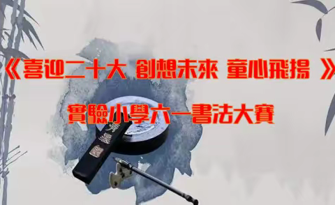 喜迎二十大 创想未来 童心飞扬—实验小学书法比赛