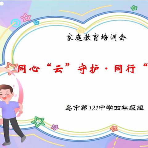 同心“云”守护•同行“共”成长—乌鲁木齐市第121中学四年级组线上家庭教育培训活动