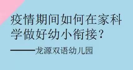 龙源双语幼儿园幼小衔接小课堂——疫情期间如何科学做好幼小衔接