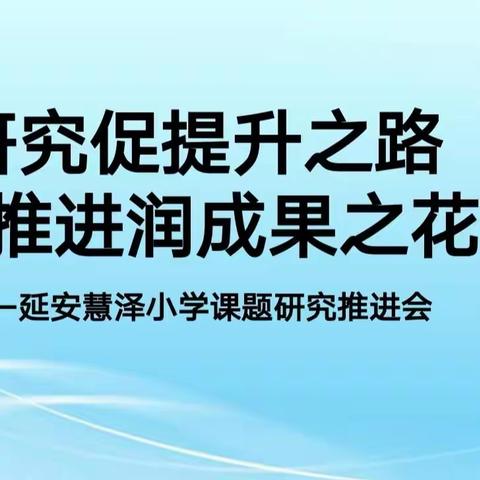 研究促提升之路  推进润成果之花——延安慧泽小学课题研究推进会