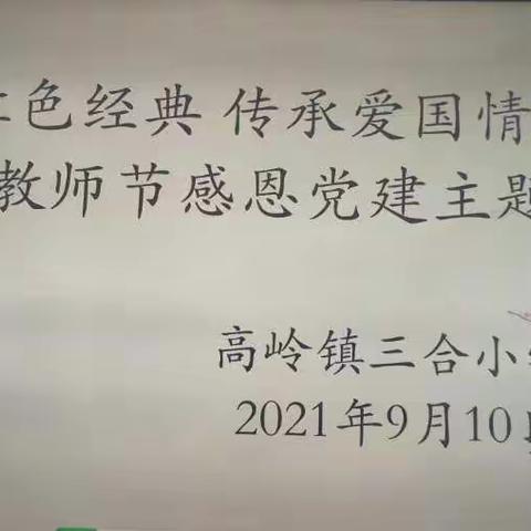 高岭镇三合小学2021年秋季学期“追忆红色经典 传承爱国情怀 ”诵读暨教师节感恩党建主题活动