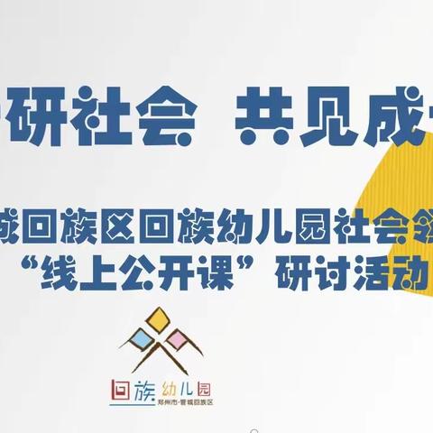 【童味园】云研“社会”    共见成长——郑州市管城区回族幼儿园社会领域线上微课交流研讨活动