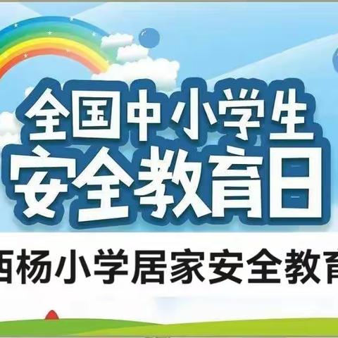 全国中小学生安全教育日——西杨小学居家安全篇