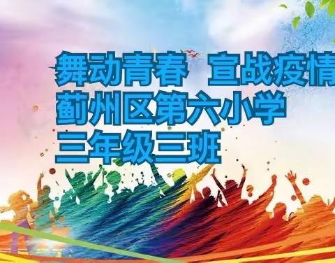 【舞动青春  宣战疫情】蓟州区第六小学三年级三班“唱”出精彩，“舞”动青春——活动专场