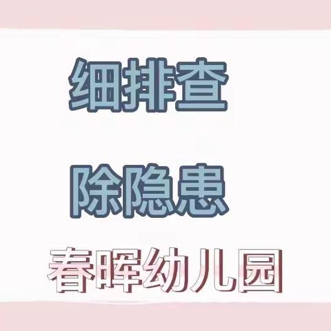 “细排查，除隐患，保安全”——全椒县春晖幼儿园开学安全隐患大排查