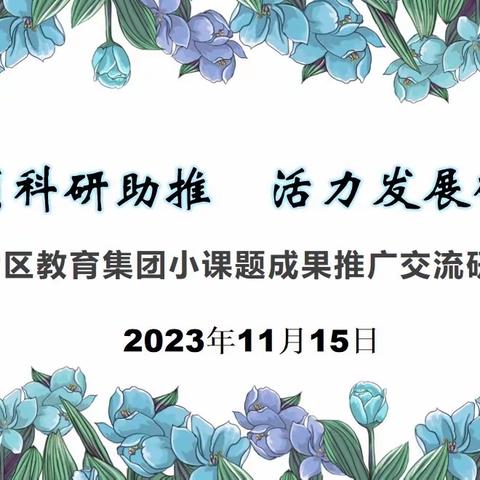 课题引领科研助推  活力发展砥砺前行——钢城片区教育集团小课题成果推广交流研讨活动