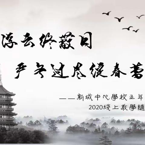 莫道浮云终蔽日，严冬过尽绽春蕾              ——新城中心学校五年级语文组2020线上教学随记