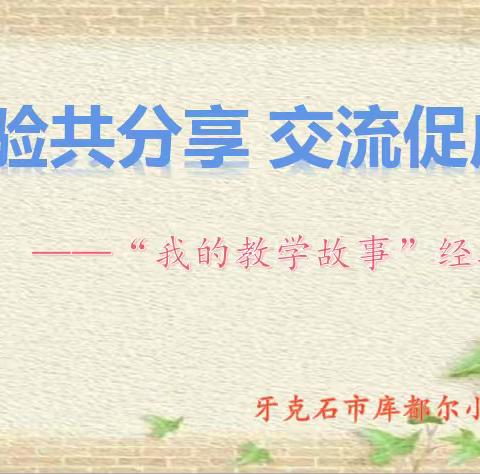 “经验共分享 交流促成长”——库都尔小学开展'我的教学故事'经验分享交流会