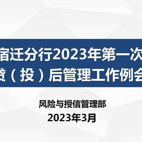 宿迁分行召开2023年第一次贷（投）后管理工作例会