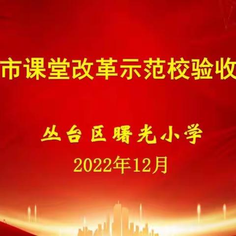 深耕课改成效显 考核验收再发展——丛台区曙光小学迎接邯郸市第二批课堂改革示范校验收