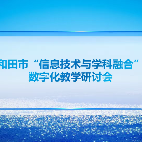 信息技术相融合，教学活动展风采——和田市“双减”背景下“信息技术与学科融科”研讨活动