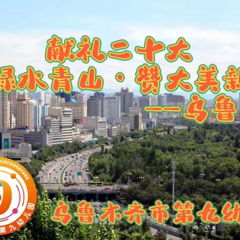 『乌鲁木齐市第九幼儿园』奋进新时代·献礼二十大——“游绿水青山·赞大美新疆”云游展（四）