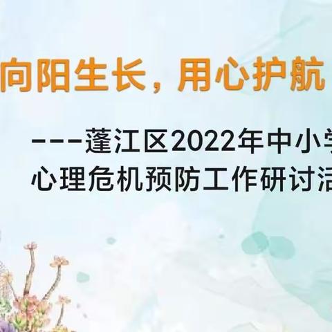 【蓬江心苑】第13期:向阳生长，用心护航-蓬江区2022年中小学心理危机预防工作研讨活动