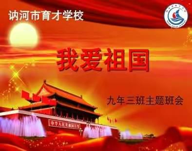 万里河山披锦绣 千载盛世谱华章——讷河市育才学校九年三班《我爱祖国》主题班会活动纪实