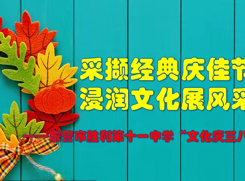 采撷经典庆佳节  浸润文化展风采   ——东营市胜利第十一中学“文化庆三八”活动