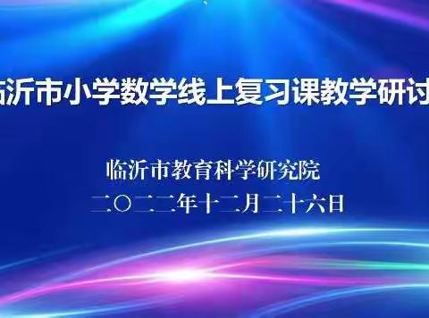 精准复习，线上研讨促提升——临沂市小学数学线上复习课教学研讨会