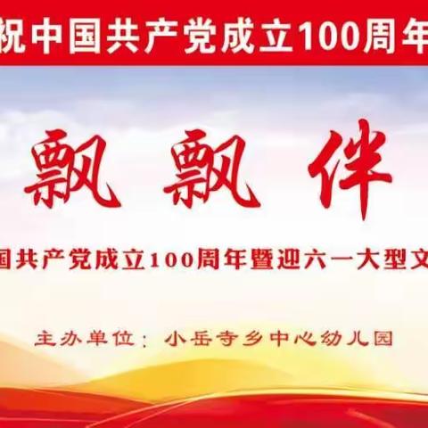 小岳寺乡中心幼儿园2021年“党旗飘飘伴成长”庆祝中国共产党成立100周年暨迎六一大型文艺汇演