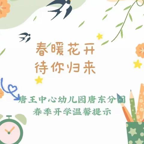 春暖花开  待你归来——唐王中心幼儿园唐东分园2023年春季开学通知及温馨提示