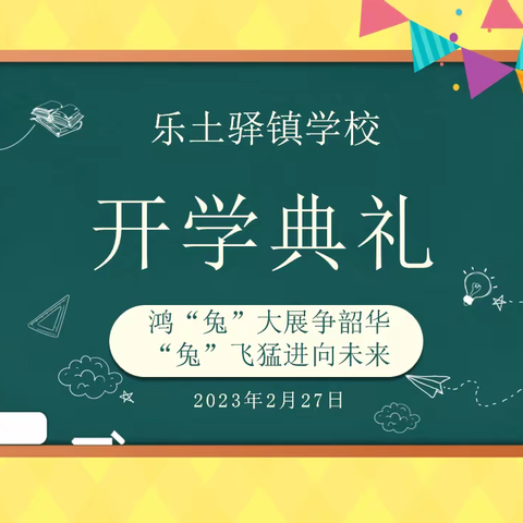 鸿“兔”大展争韶华
 “兔”飞猛进向未来——乐土驿学校2023年春季开学典礼