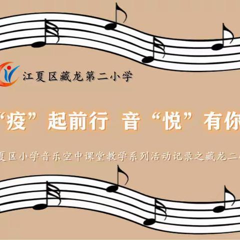 “疫”起前行  音“悦”有你——江夏区小学音乐空中课堂教学系列活动记录之藏龙二小篇