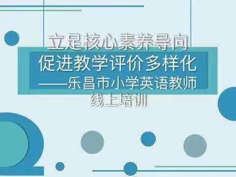 立足核心素养导向，促进教学评价多样化——乐昌市2022年“三区”教师全员轮训县级项目—小学英语教师线上培训