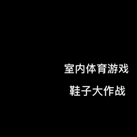 【停园不停教，线上也精彩】今日分享内容：小二班体能亲子游戏《鞋子大作战》