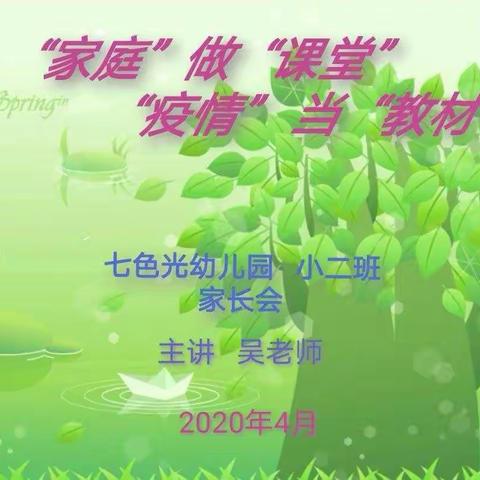 七色光幼儿园   小二班                         “家庭”做“课堂”“疫情”当“教材”          主题家长会