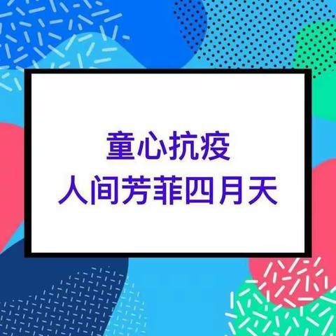 童心抗疫……人间芳菲四月天！热爱生命，一个永恒的主题