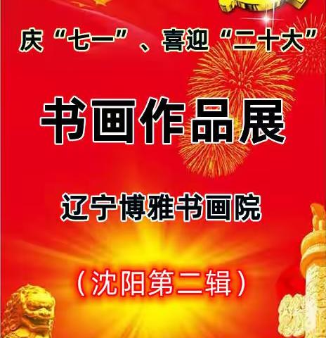 （第二辑）辽宁博雅（沈阳）庆“七一”、喜迎“二十大”书画展