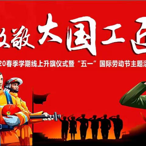 致敬，大国工匠”线上升旗仪式暨五一劳动节主题活动