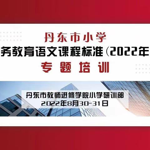 择高处立 寻宽处行 向深处耕——2022年丹东市小学语文新课标专题培训活动纪实