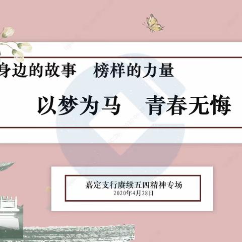 【身边的故事 榜样的力量】嘉定支行举办“以梦为马，青春无悔”赓续五四精神专场道德讲堂活动