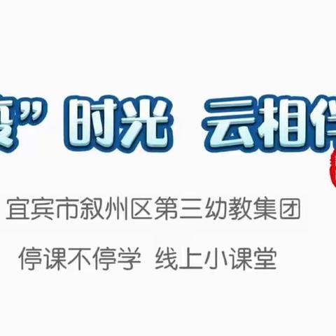 家园小课堂：“疫”时光“云”陪伴  线上课程                  ——叙州区第三幼儿园