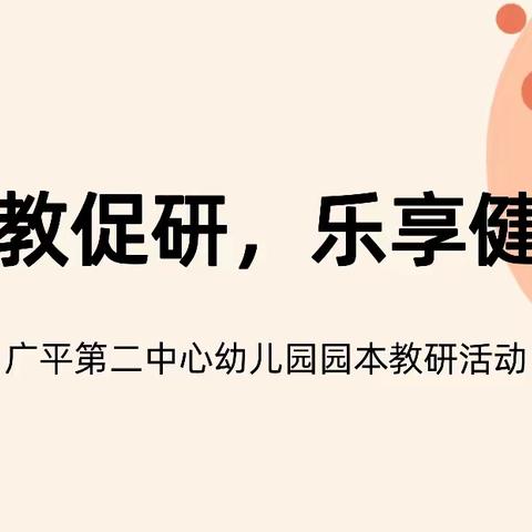 【园本教研】以教促研，乐享健康一一广平第二中心幼儿园园本教研