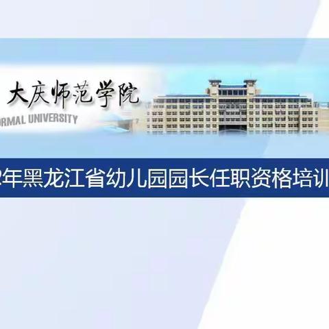 学习，我们一直在路上                       ——2022年黑龙江省幼儿园园长任职资格培训