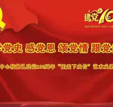 “学党史、感党恩、颂党情、跟党走”——青屏中心校献礼建党100周年“阳光下成长”艺术成果展演