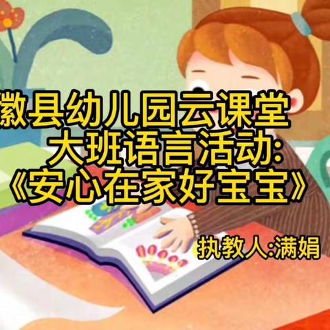 徽县幼儿园云课堂 ——大班语言活动:《安心在家好宝宝》 执教人：满娟