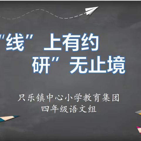 “线”上有约，研”无止境          只乐镇中心小学教育集团四年级语文组线上第二次教研活动