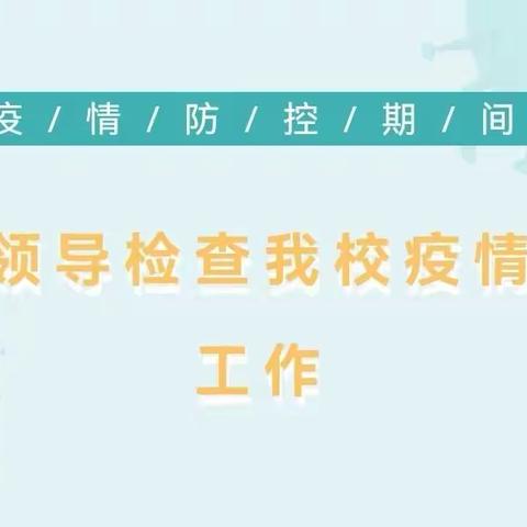 上级领导检查大兴实验小学疫情防控工作开展情况