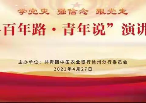 学党史 强信念 跟党走｜徐州农行举办“奋斗百年路 青年说”演讲比赛