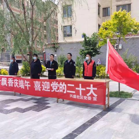 【新时代文明实践】兴盛社区党委组织开展“弘扬传统文化，情系浓情端午”主题党日活动