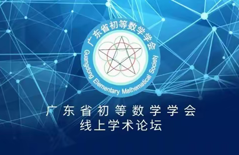 信息技术与数学深度融合——焕发数学生命活力,构建灵动数学的课堂——记广东省初等数学学会第9期线上学术论坛