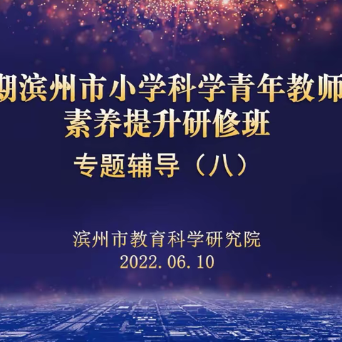 邹平市研修学员学习成长记——第二期滨州市小学科学青年教师专业素养提升研修班第八次专题辅导