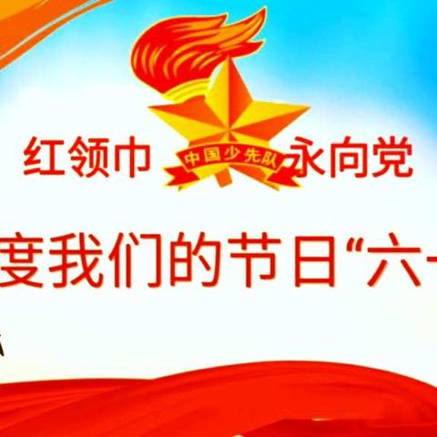 “红领巾心向党，庆祝中国共产党成立100周年”这个六一，我们一起过